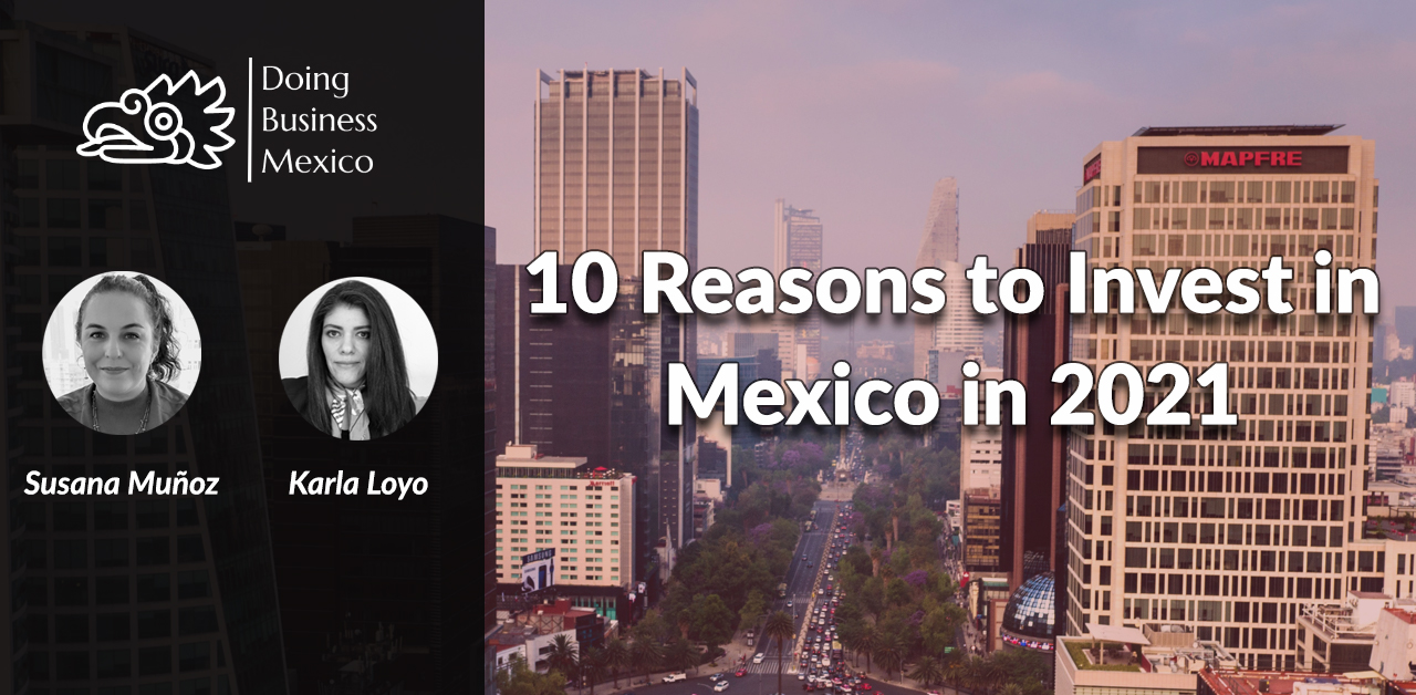 10 reasons to invest in Mexico, USMCA, exports, manufacturing, World Economic Forum, World Bank, Doing Business Mexico, DBM, Susana Muñoz, Karla Loyo