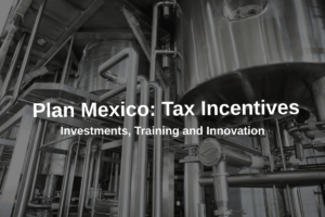 Tax Incentives, Plan Mexico, Deductions, Income Tax Law, Fixed Assets, Innovations, Value Chains, Nearshoring.